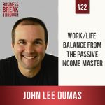 Work Life Balance with John Lee Dumas- Business Breakthrough Podcast