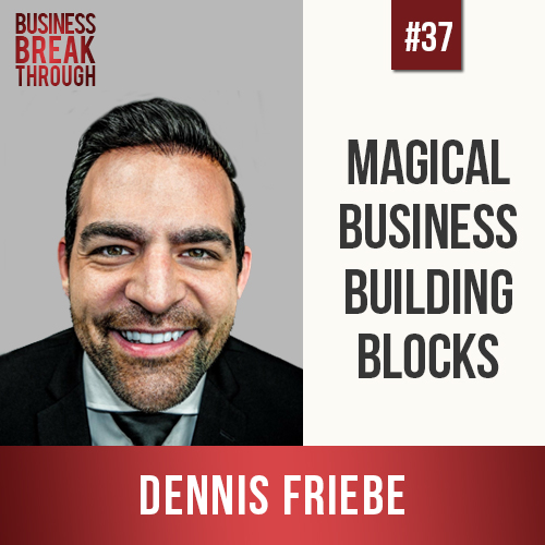 Dennis Friebe - Business Breakthrough Podcast